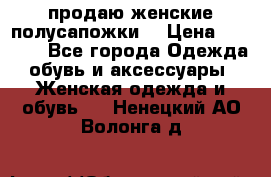 продаю женские полусапожки. › Цена ­ 1 700 - Все города Одежда, обувь и аксессуары » Женская одежда и обувь   . Ненецкий АО,Волонга д.